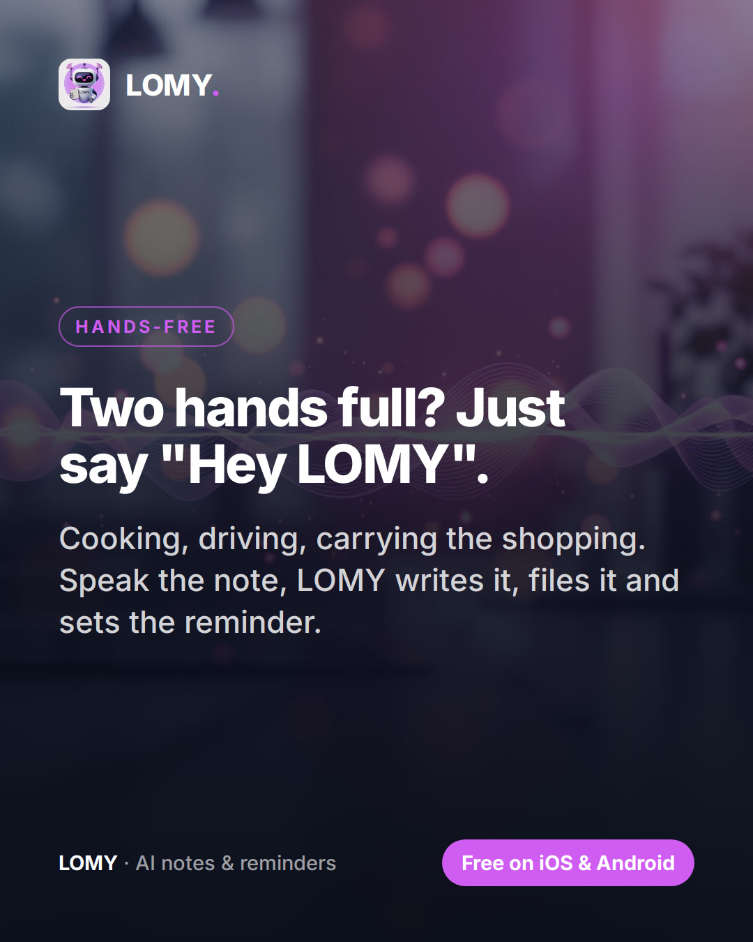 LOMY poster: Two hands full? Just say “Hey LOMY”. Speak the note, LOMY writes it, files it and sets the reminder.